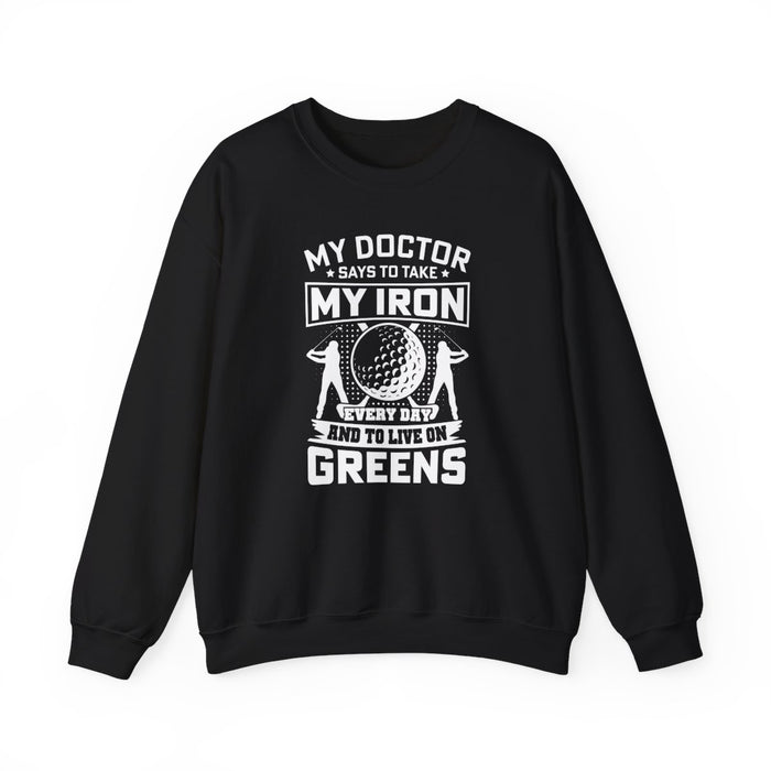 My Doctor Says To Take My Iron Every Day And Live On Greens Golf Sweatshirt - funny sweatshirt by Cheeky Business