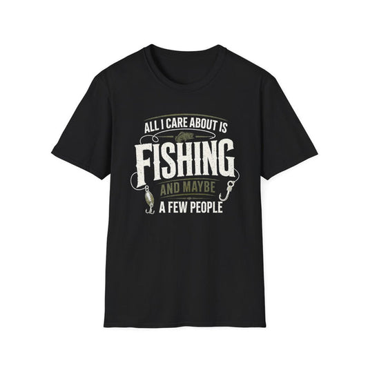 All I Care About Is Fishing And Maybe A Few People T-Shirt - funny t-shirt by Cheeky Business