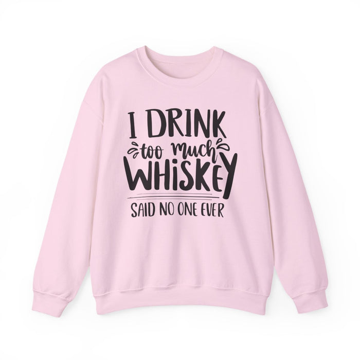 I Drink Too Much Whiskey Said No One Ever Sweatshirt - funny sweatshirt by Cheeky Business