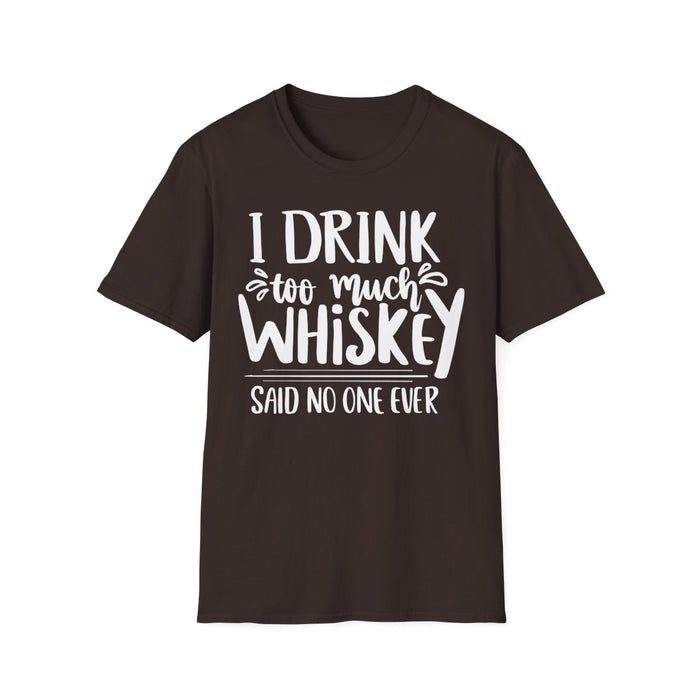 I Drink Too Much Whiskey Said No One Ever T-Shirt - funny t-shirt by Cheeky Business