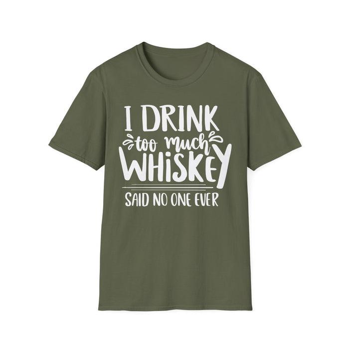 I Drink Too Much Whiskey Said No One Ever T-Shirt - funny t-shirt by Cheeky Business