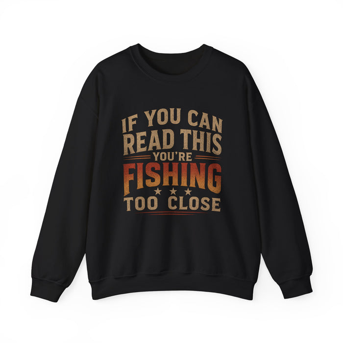 If You Can Read This You're Fishing Too Close Sweatshirt
