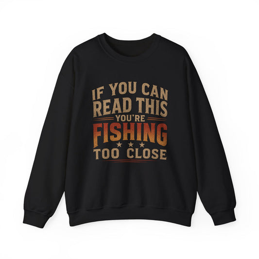 If You Can Read This You're Fishing Too Close Sweatshirt