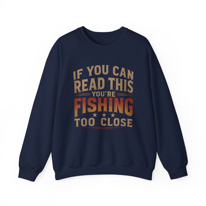 If You Can Read This You're Fishing Too Close Sweatshirt
