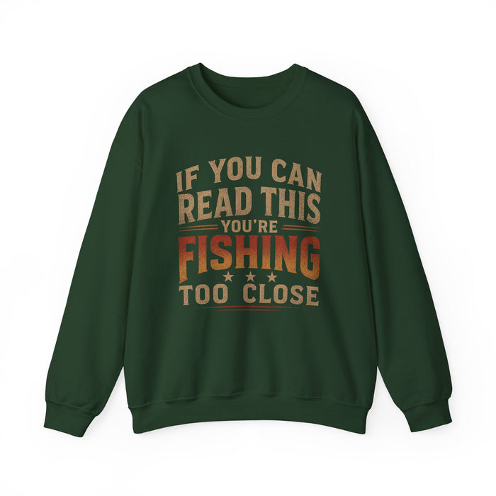 If You Can Read This You're Fishing Too Close Sweatshirt