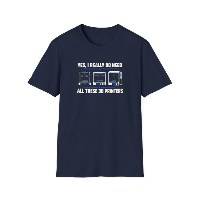Yes I Really Do Need All These 3D Printers T-Shirt - funny t-shirt by Cheeky Business