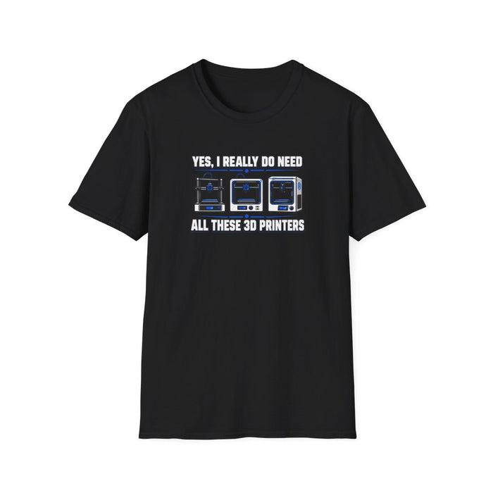 Yes I Really Do Need All These 3D Printers T-Shirt - funny t-shirt by Cheeky Business
