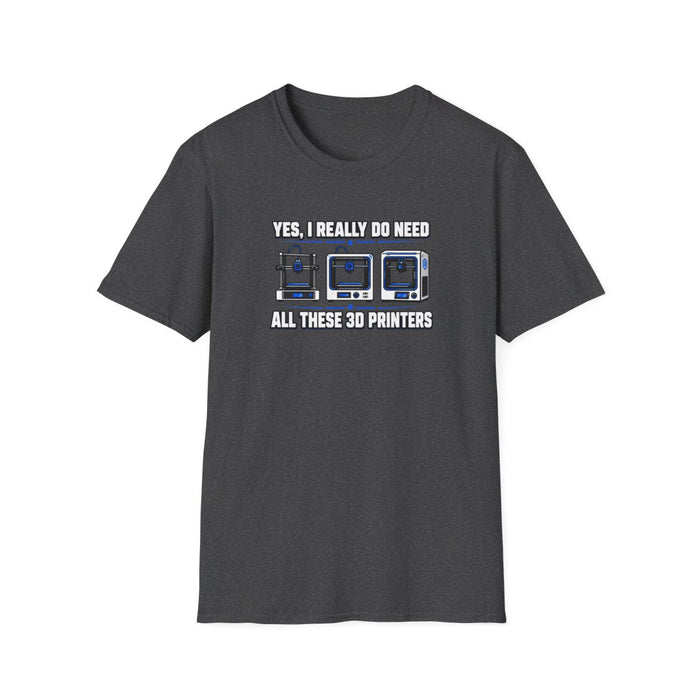 Yes I Really Do Need All These 3D Printers T-Shirt - funny t-shirt by Cheeky Business